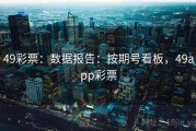 49彩票：数据报告：按期号看板，49app彩票