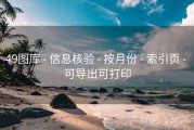 49图库 - 信息核验 - 按月份 - 索引页 - 可导出可打印