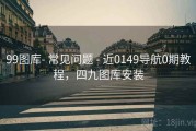 99图库- 常见问题 - 近0149导航0期教程，四九图库安装