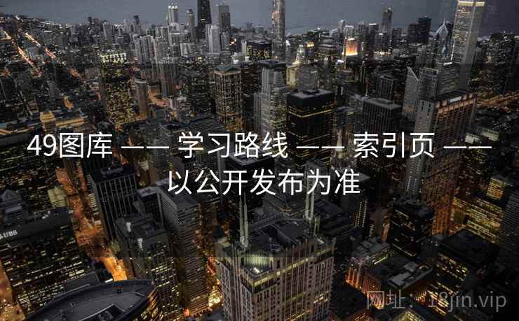 49图库 —— 学习路线 —— 索引页 —— 以公开发布为准