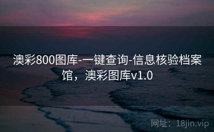 澳彩800图库-一键查询-信息核验档案馆，澳彩图库v1.0